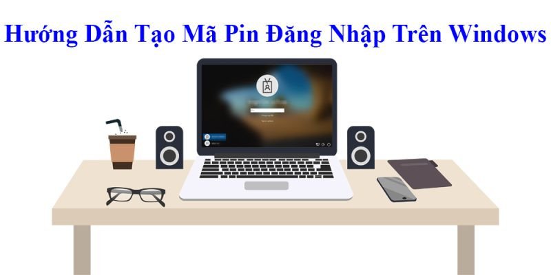 Đăng nhập Windows bằng mã PIN