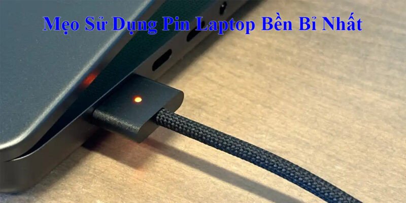 Mẹo Sử Dụng Pin Laptop Bền Bỉ Nhất