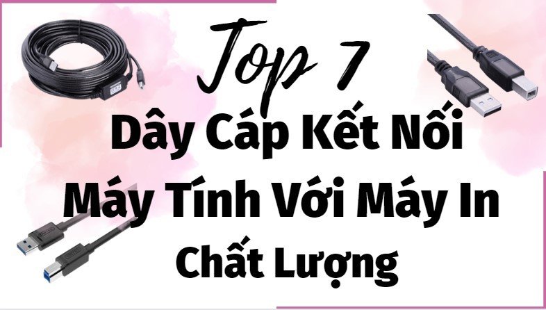 Các loại dây kết nối máy in với máy tính chất lượng cao phổ biến trên thị trường