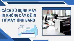Hướng dẫn cách sử dụng máy tính để in không dây tiện lợi và nhanh chóng