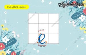 Cách viết chữ e thường chuẩn xác với kích thước 1 ô li
