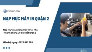 Dịch vụ nạp mực máy in tận nơi tại Quận 2, giải pháp nhanh chóng cho doanh nghiệp