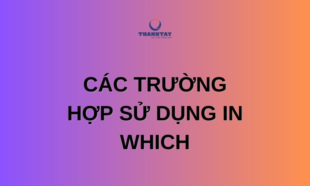 Định nghĩa và cách sử dụng cụm từ In which trong tiếng Anh