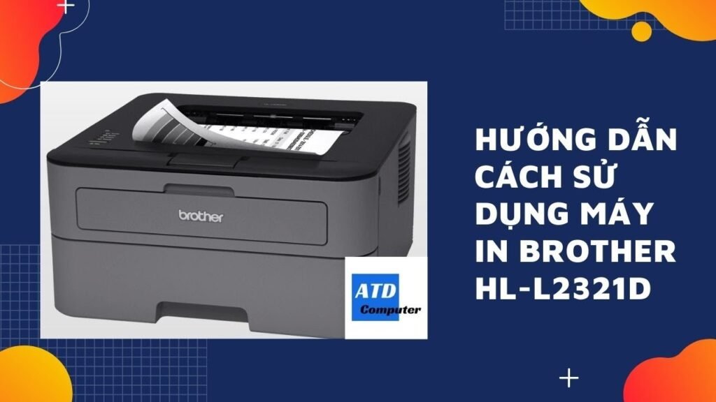Cách sử dụng máy in Brother HL-L2321D hiệu quả