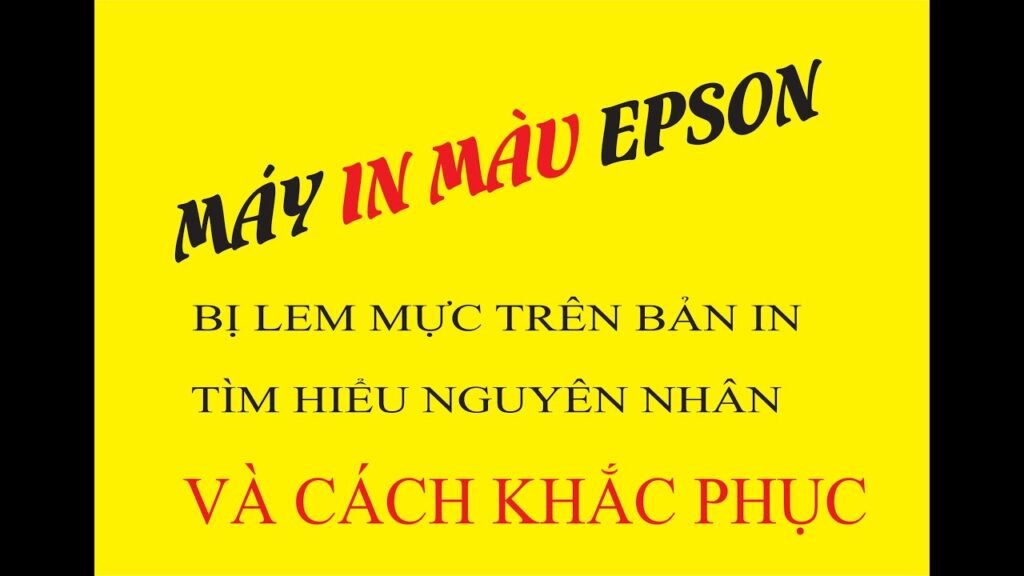 Máy in màu Epson bị lem mực: Nguyên nhân và cách khắc phục