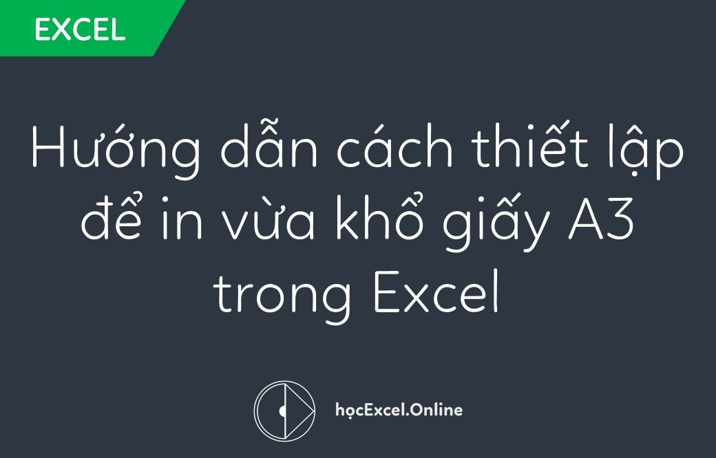 Hướng dẫn cách in khổ giấy A3 trong Excel Chi Tiết