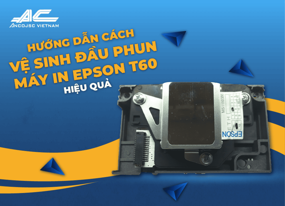Hướng dẫn vệ sinh đầu phun máy in Epson T60 hiệu quả