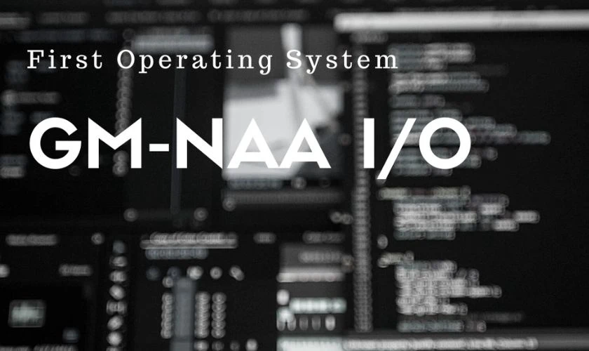 GM-NAA I/O: hệ điều hành máy tính đầu tiên của thế giới