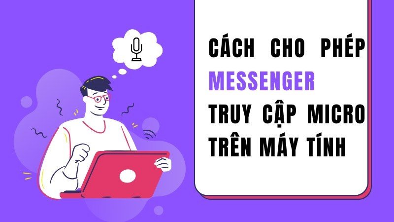 Hướng dẫn bật quyền truy cập micro trên máy tính cho Messenger