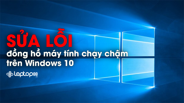 Khắc Phục Máy Tính Chạy Chậm Win 10 Hiệu Quả Nhất