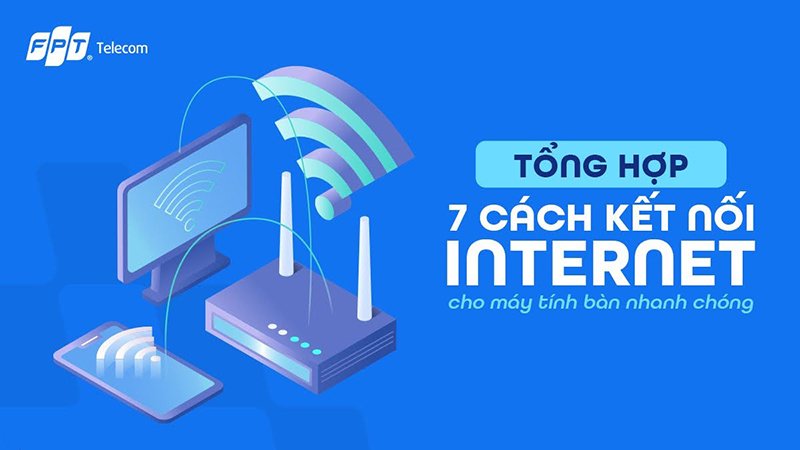 Cách kết nối Internet cho máy tính bàn hiệu quả