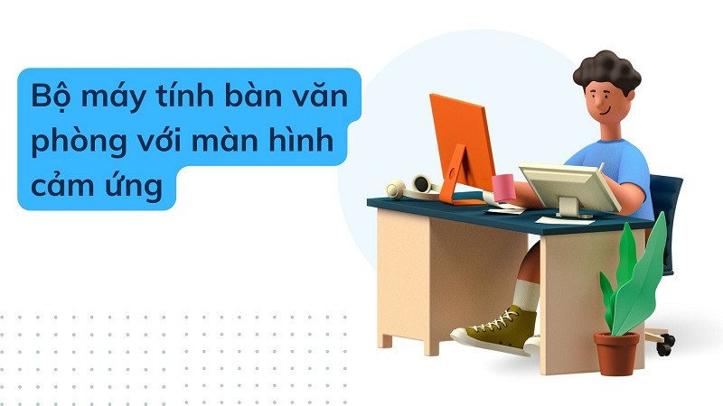 Màn hình cảm ứng máy tính bàn: Giải pháp tối ưu cho văn phòng hiện đại