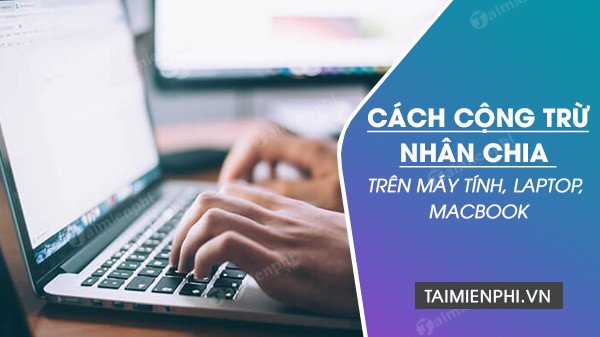 Cộng Trừ Nhân Chia Trên Máy Tính: Hướng Dẫn Chi Tiết Từ A-Z