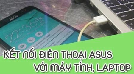 Kết nối Điện Thoại Asus Với Máy Tính Nhanh Chóng, Dễ Dàng