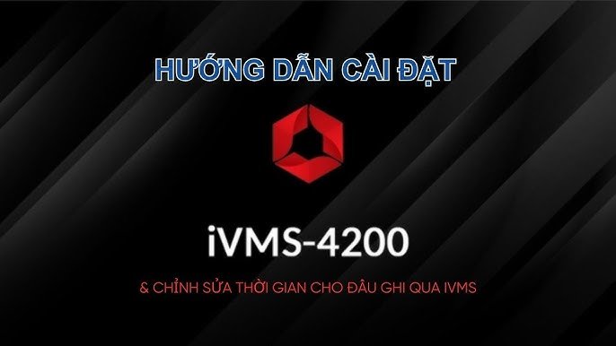 Tải iVMS-4200 cho Máy Tính: Hướng Dẫn Cài Đặt Chi Tiết