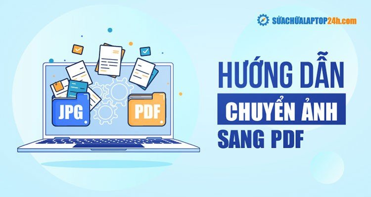 Chuyển ảnh sang PDF trên máy tính: Hướng dẫn từ A đến Z