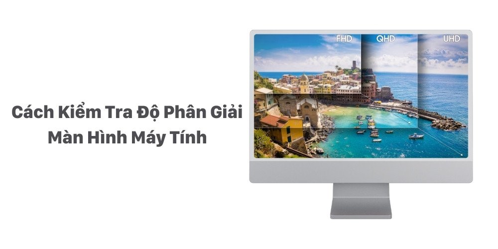 Kiểm Tra Độ Phân Giải Màn Hình Máy Tính Chính Xác Nhất