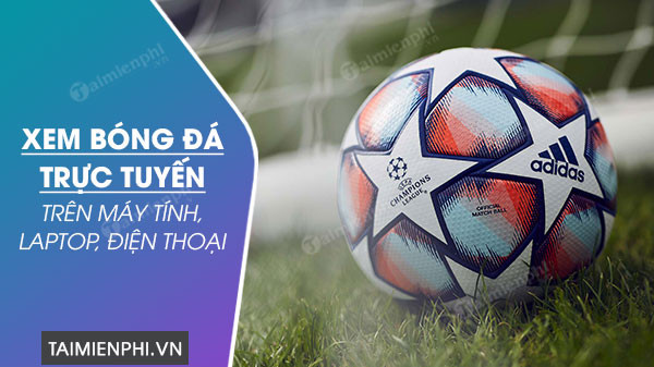 Xem Bóng Đá Trên Máy Tính Dễ Dàng Với Hướng Dẫn Chi Tiết