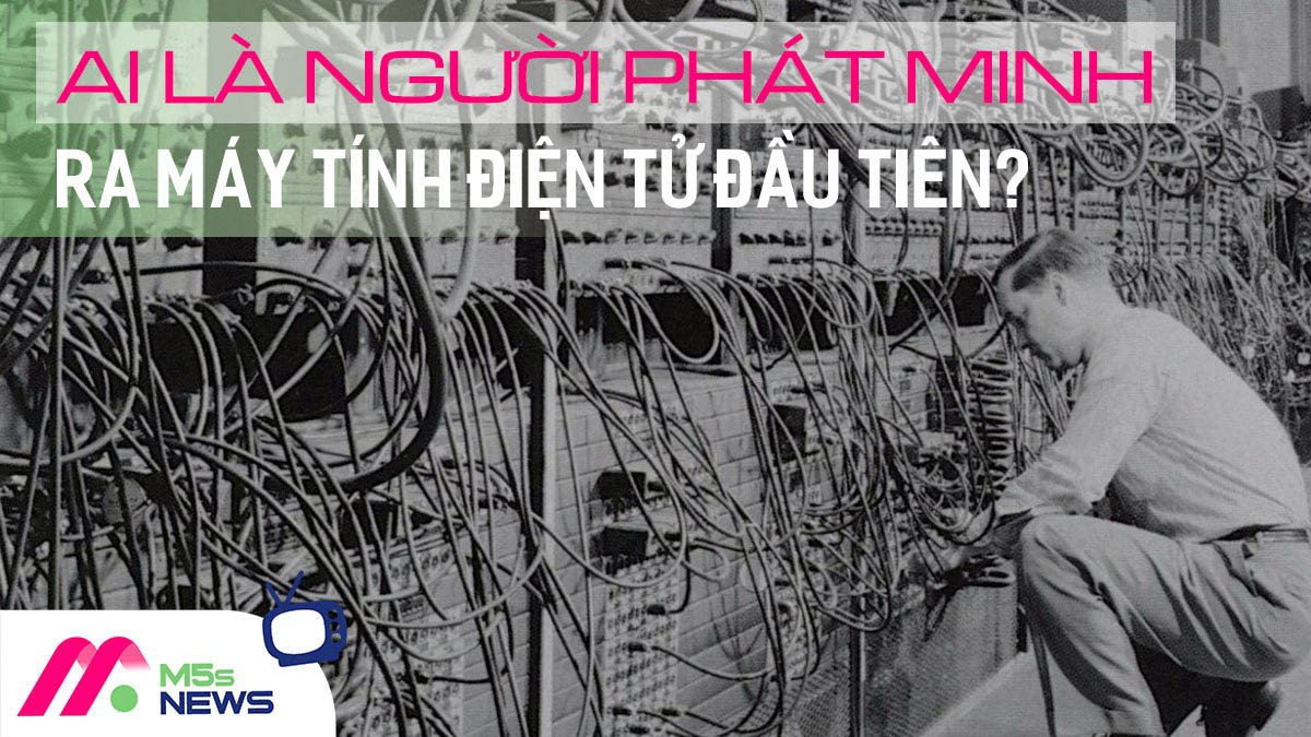 Ai Là Người Phát Minh Ra Máy Tính Điện Tử Đầu Tiên?