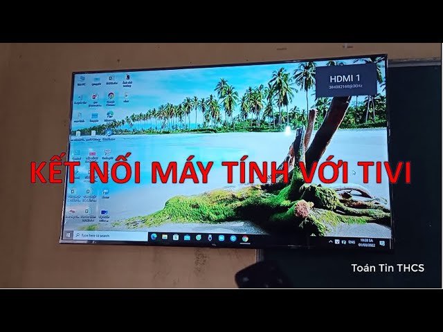 Màn hình Tivi Kết Nối Máy Tính: Hướng Dẫn Toàn Diện