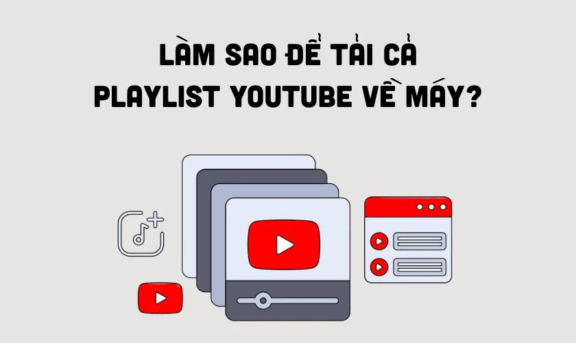 Làm sao để tải cả Playlist YouTube về máy tính?