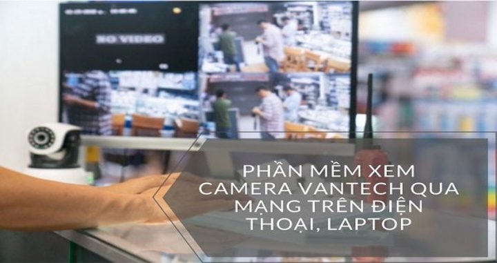Hướng Dẫn Chi Tiết Cách Xem Camera Vantech Trên Máy Tính