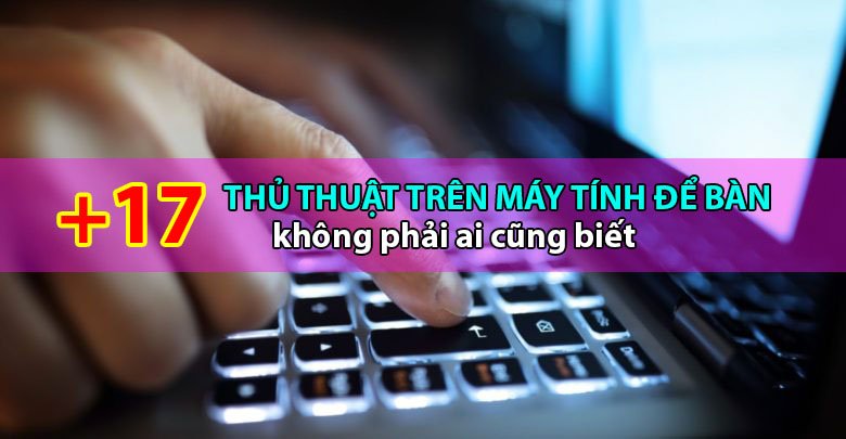 Các Thủ Thuật Máy Tính Hay Giúp Nâng Cao Trải Nghiệm Sử Dụng