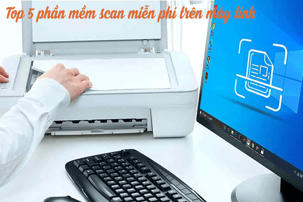 Phần mềm scan miễn phí trên máy tính hiệu quả và dễ dùng