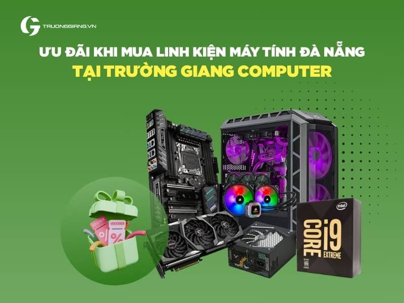 Ưu đãi khi mua linh kiện máy tính Đà Nẵng tại Trường Giang Computer
