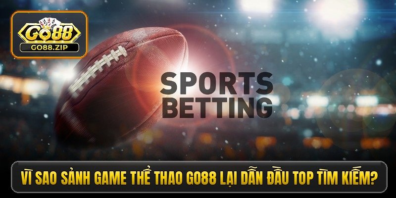 Thể thao Go88 - Đỉnh cao cá độ, nhận thưởng siêu khủng