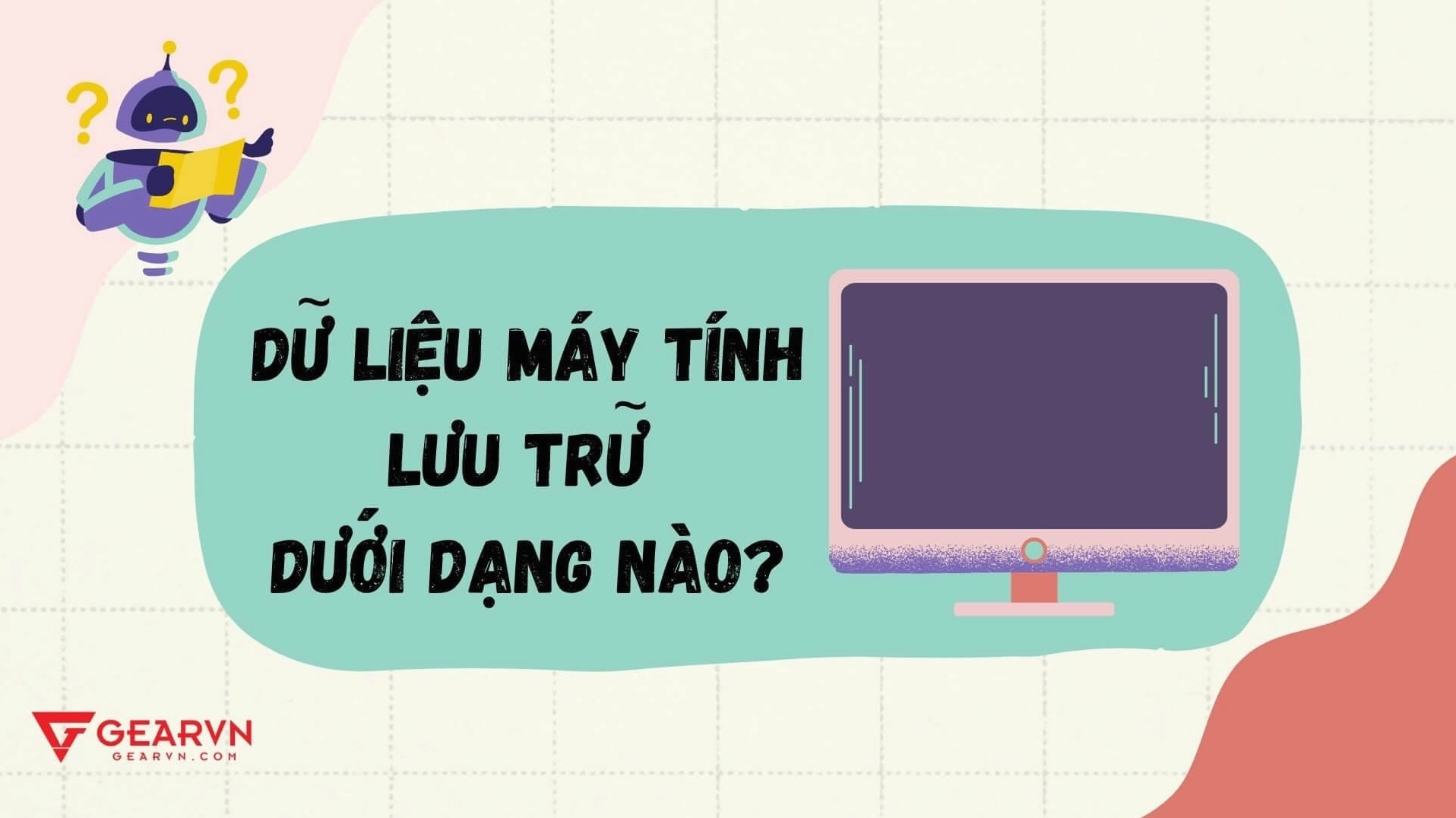 Dữ liệu được máy tính lưu trữ dưới dạng nào?