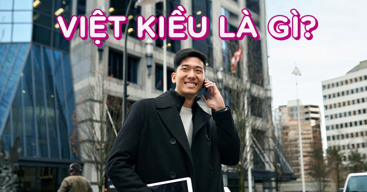 Việt kiều là gì? Khám phá định nghĩa, quyền lợi và chính sách mới nhất 2026